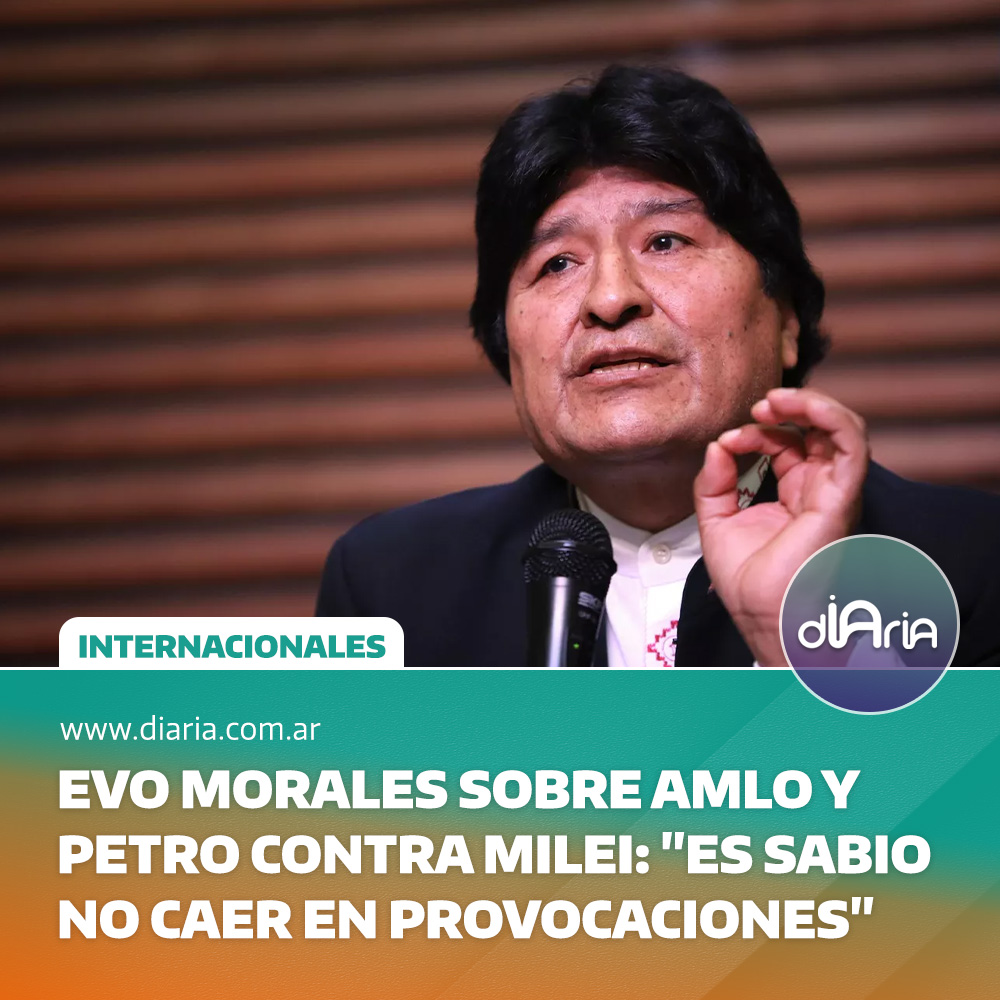 Evo Morales sobre AMLO y Petro contra Milei: “Es sabio no caer en provocaciones”