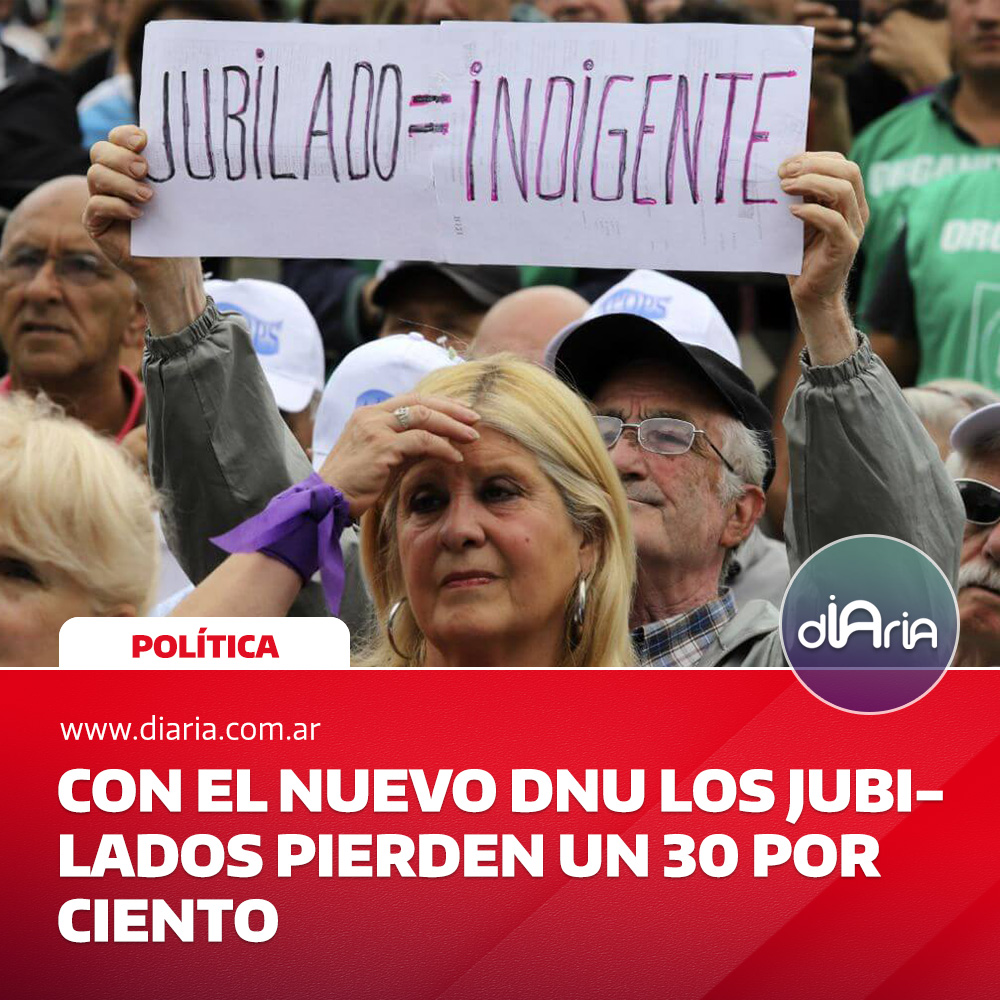 con el nuevo DNU Los jubilados pierden un 30 por ciento