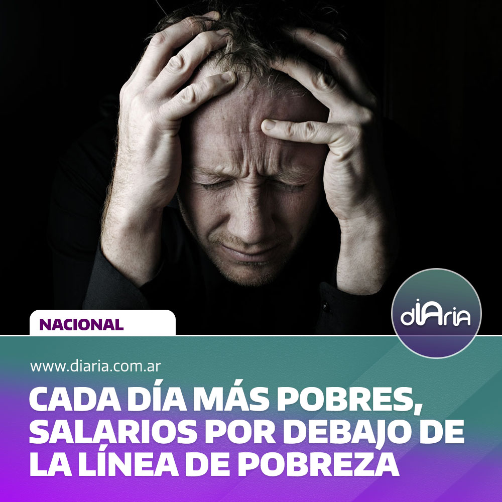 Cada día más pobres, salarios por debajo de la línea de pobreza