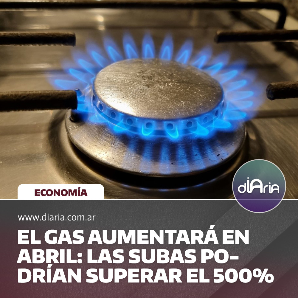 El gas aumentará en abril: las subas podrían superar el 500%