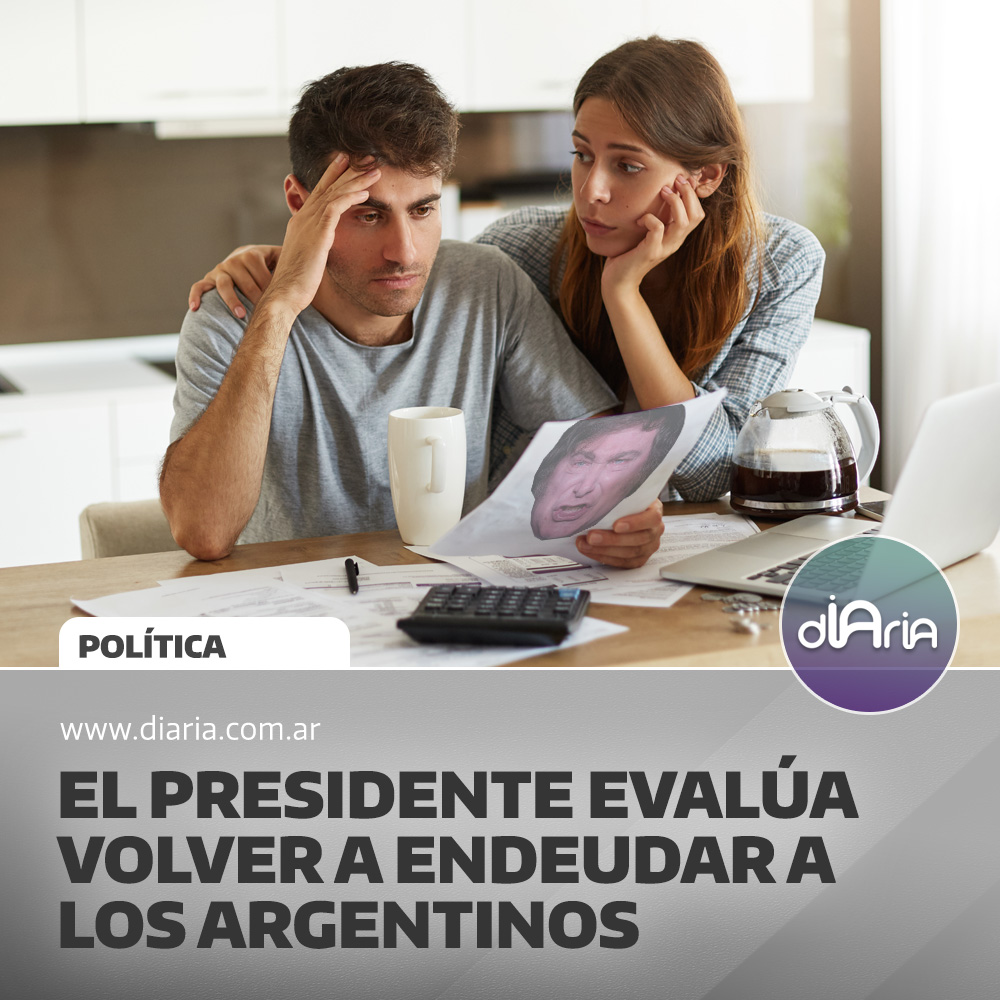 El presidente evalúa volver a endeudar a los argentinos